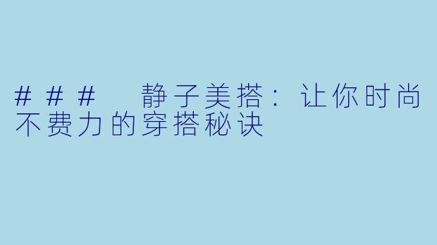### 静子美搭:让你时尚不费力的穿搭秘诀
