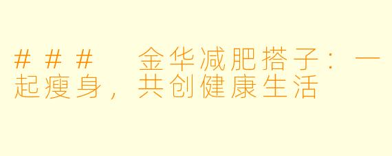 ### 金华减肥搭子:一起瘦身,共创健康生活