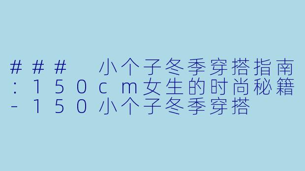 ### 小个子冬季穿搭指南:150cm女生的时尚秘籍