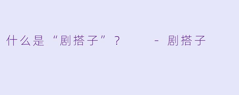 什么是“剧搭子”？  
