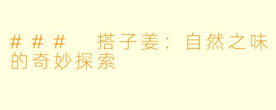 ### 搭子姜：自然之味的奇妙探索