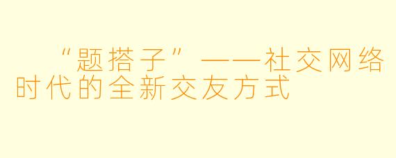  “题搭子”——社交网络时代的全新交友方式