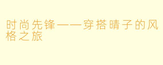 时尚先锋——穿搭晴子的风格之旅