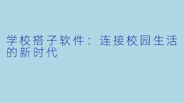 学校搭子软件:连接校园生活的新时代