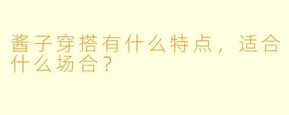 酱子穿搭有什么特点，适合什么场合？