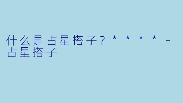 什么是占星搭子？****