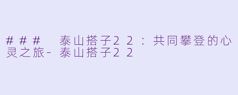 ### 泰山搭子22:共同攀登的心灵之旅