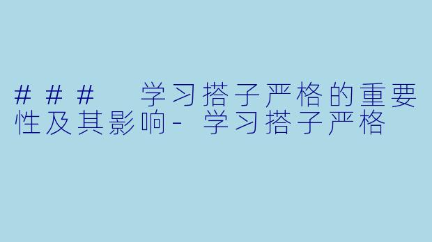### 学习搭子严格的重要性及其影响-学习搭子严格