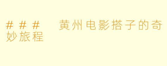 ### 黄州电影搭子的奇妙旅程