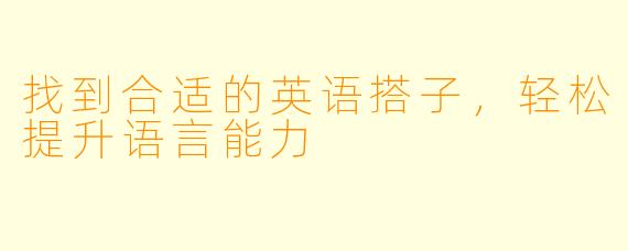 找到合适的英语搭子，轻松提升语言能力