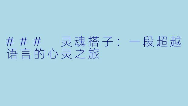 ### 灵魂搭子：一段超越语言的心灵之旅
