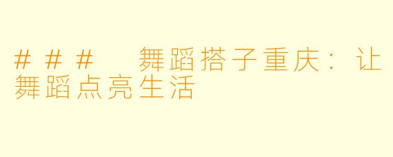 ### 舞蹈搭子重庆:让舞蹈点亮生活