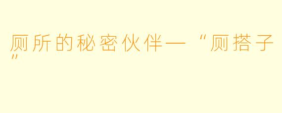 厕所的秘密伙伴—“厕搭子”