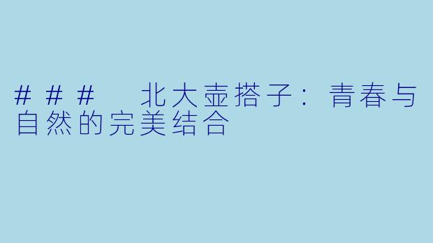 ### 北大壶搭子:青春与自然的完美结合