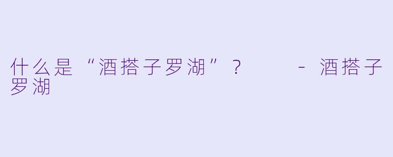 什么是“酒搭子罗湖”？  