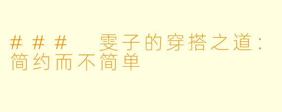 ### 雯子的穿搭之道：简约而不简单