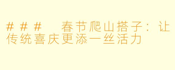 ### 春节爬山搭子:让传统喜庆更添一丝活力