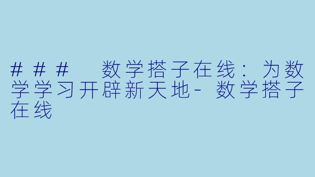 ### 数学搭子在线：为数学学习开辟新天地-数学搭子在线