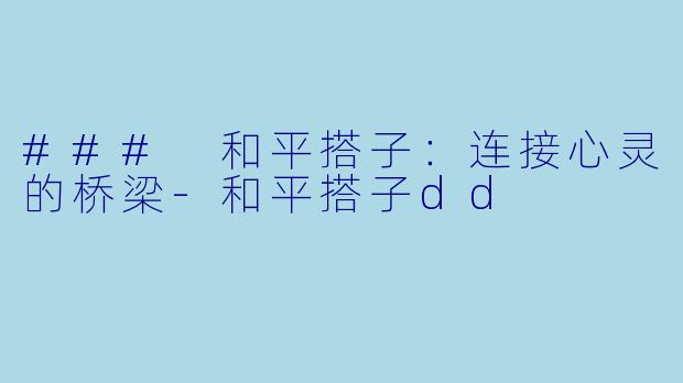 ### 和平搭子:连接心灵的桥梁