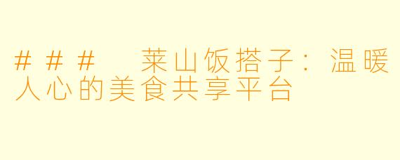 ### 莱山饭搭子：温暖人心的美食共享平台