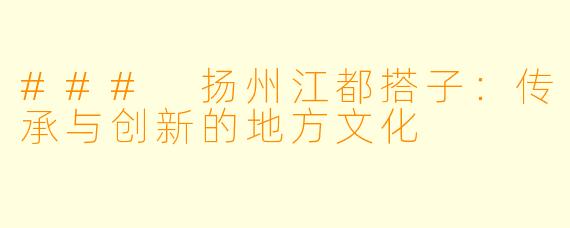 ### 扬州江都搭子：传承与创新的地方文化