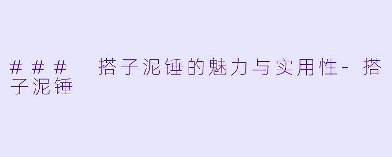 ### 搭子泥锤的魅力与实用性