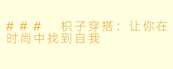 ### 枳子穿搭：让你在时尚中找到自我