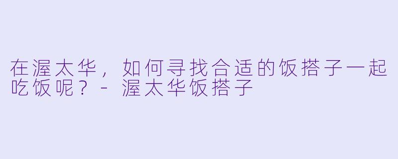 在渥太华，如何寻找合适的饭搭子一起吃饭呢？