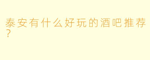 泰安有什么好玩的酒吧推荐？