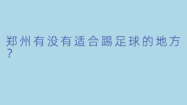 郑州有没有适合踢足球的地方？  