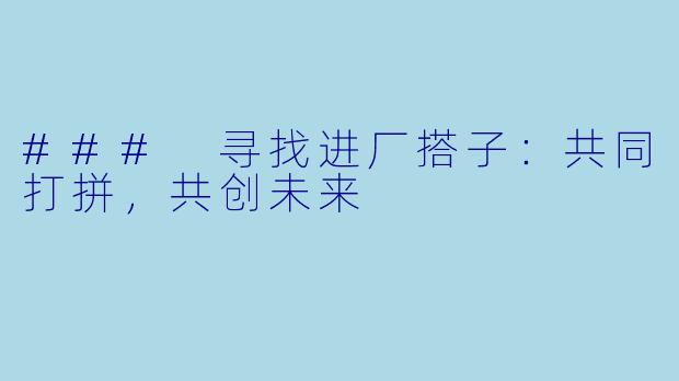 ### 寻找进厂搭子：共同打拼，共创未来