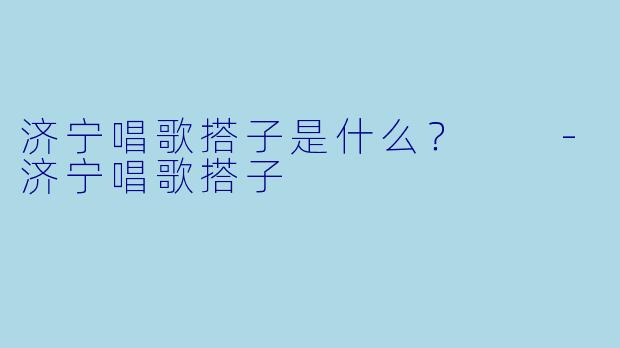 济宁唱歌搭子是什么？  