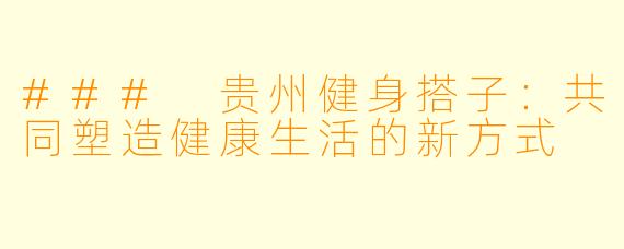 ### 贵州健身搭子:共同塑造健康生活的新方式