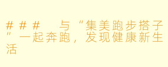 ### 与“集美跑步搭子”一起奔跑,发现健康新生活
