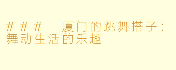 ### 厦门的跳舞搭子：舞动生活的乐趣