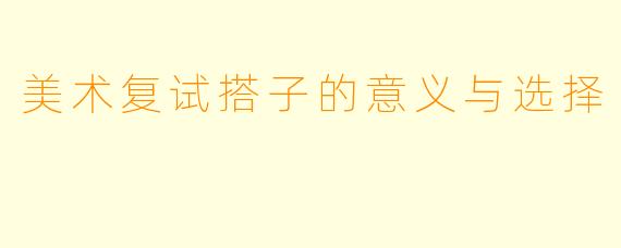 美术复试搭子的意义与选择