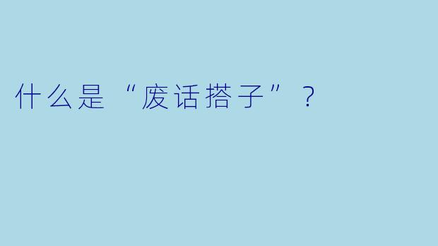 什么是“废话搭子”？