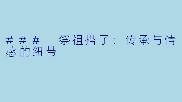 ### 祭祖搭子:传承与情感的纽带