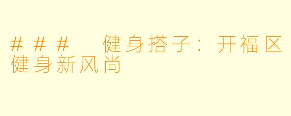 ### 健身搭子：开福区健身新风尚