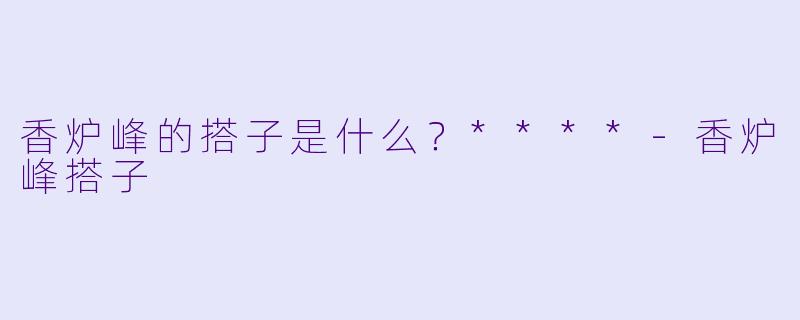 香炉峰的搭子是什么？****