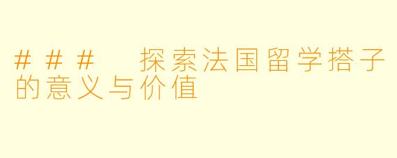 ### 探索法国留学搭子的意义与价值