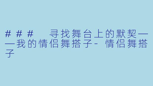 ### 寻找舞台上的默契——我的情侣舞搭子