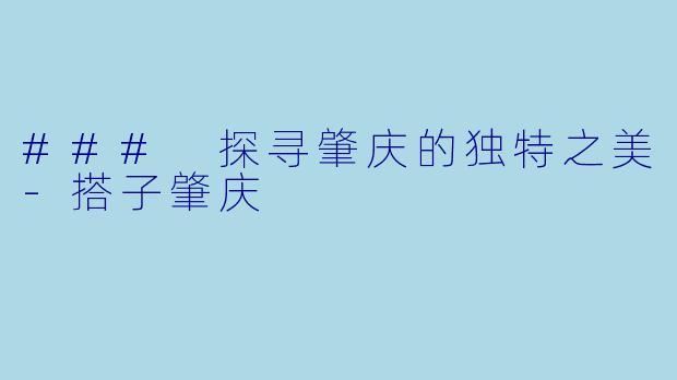 ### 探寻肇庆的独特之美