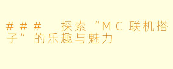 ### 探索“MC联机搭子”的乐趣与魅力