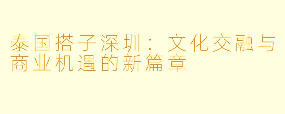泰国搭子深圳:文化交融与商业机遇的新篇章