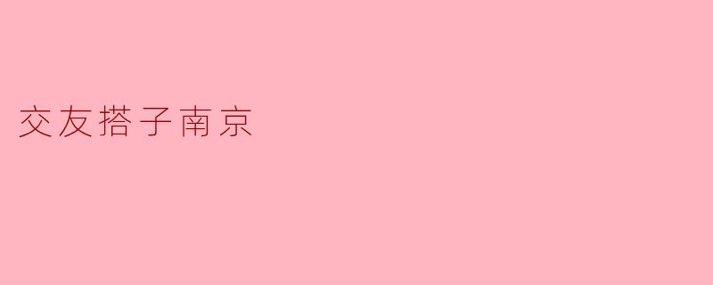 探寻“交友搭子”——南京的社交新体验