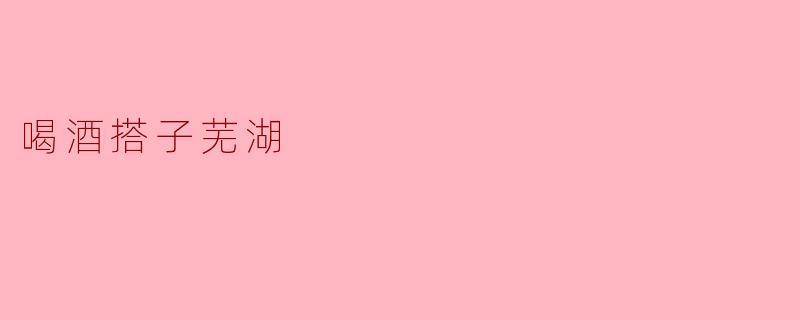 你觉得“喝酒搭子”在芜湖的夜生活中有什么特别的意义吗？