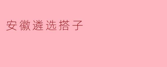 ### 安徽遴选搭子:城市与乡村的桥梁