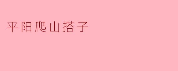 平阳爬山搭子:一段山间的友谊与探险