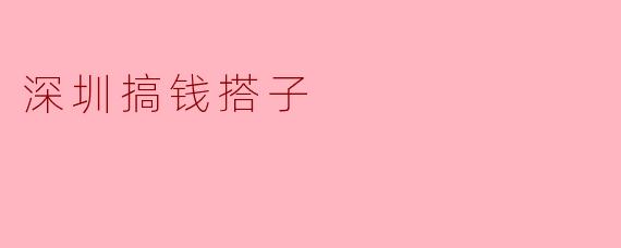 什么是“深圳搞钱搭子”?**
